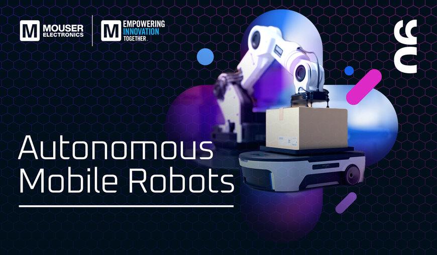 Mouser wirft in einer neuen Folge von „Empowering Innovation Together“ einen genaueren Blick auf autonome mobile Roboter